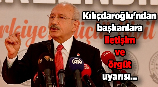Kılıçdaroğlu'ndan başkanlara iletişim ve örgüt uyarısı...