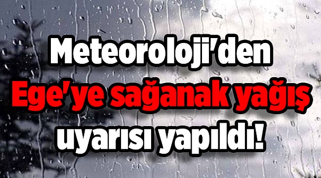 Meteoroloji'den Ege'ye sağanak yağış uyarısı yapıldı!
