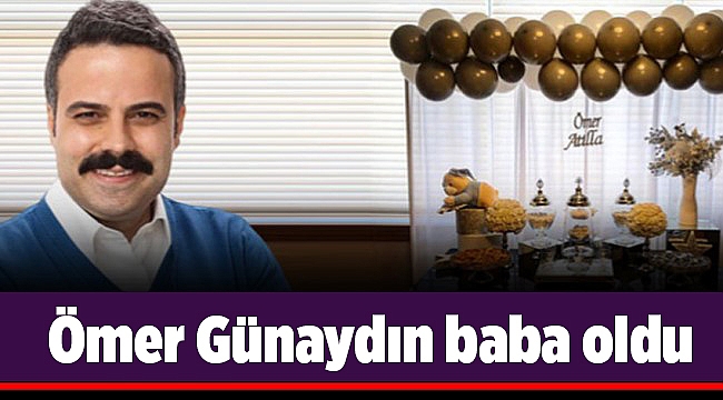 Ömer Günaydın baba oldu