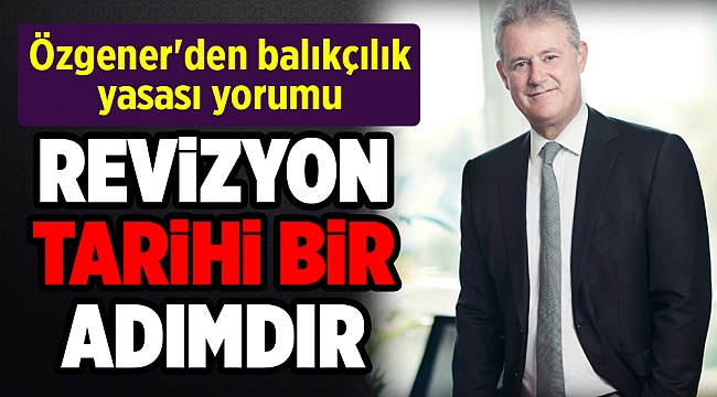 Özgener'den balıkçılık yasası yorumu