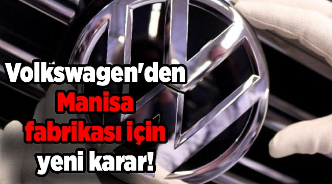 Volkswagen'den Manisa fabrikası için yeni karar!
