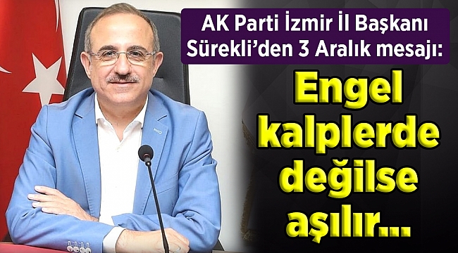 AK Parti İzmir İl Başkanı Sürekli: Engel kalplerde değilse aşılır...