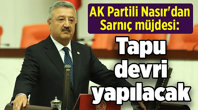 AK Partili Nasır&#039;dan Sarnıç müjdesi: Tapu devri yapılacak