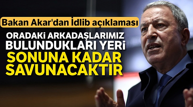Bakan Akar'dan İdlib açıklaması