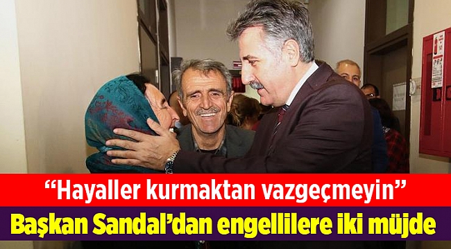 Başkan Sandal’dan engellilere iki müjde