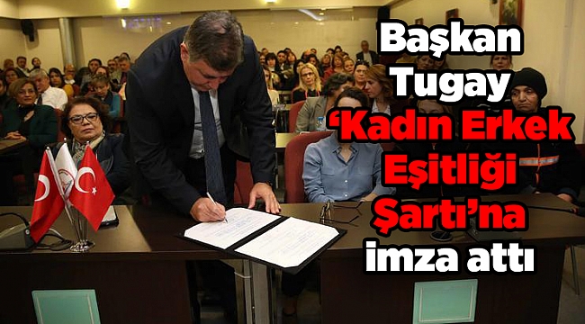 Başkan Tugay ‘Kadın Erkek Eşitliği Şartı’na imza attı