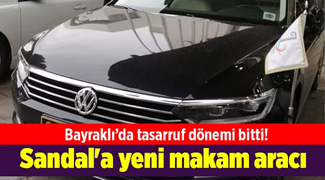 Bayraklı’da tasarruf dönemi bitti! Sandal'a yeni makam aracı