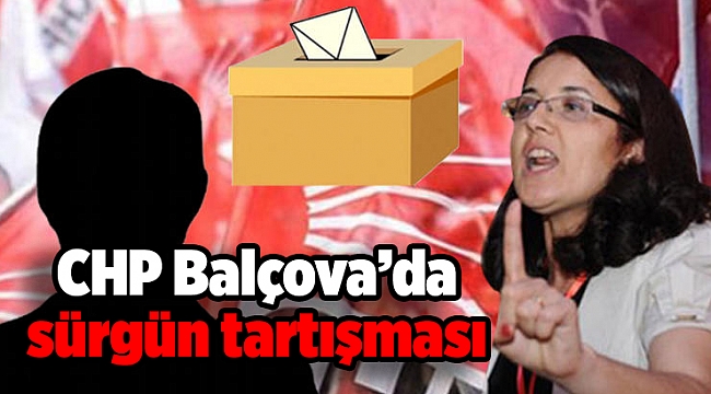 CHP Balçova’da sürgün tartışması