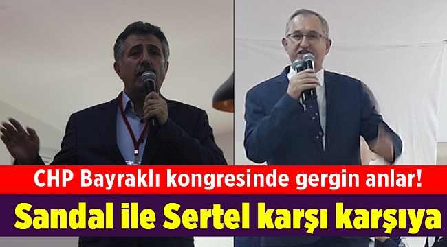CHP Bayraklı kongresinde gergin anlar! Sandal ile Sertel karşı karşıya