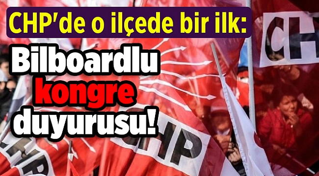 CHP&#039;de o ilçede bir ilk: Bilboardlu kongre duyurusu!