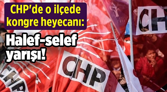 CHP'de o ilçede kongre heyecanı: Halef-selef yarışı!