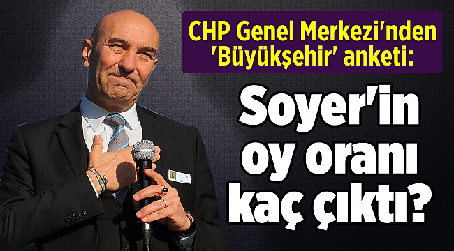 CHP Genel Merkezi&#039;nden &#039;Büyükşehir&#039; anketi: Soyer&#039;in oy oranı kaç çıktı?