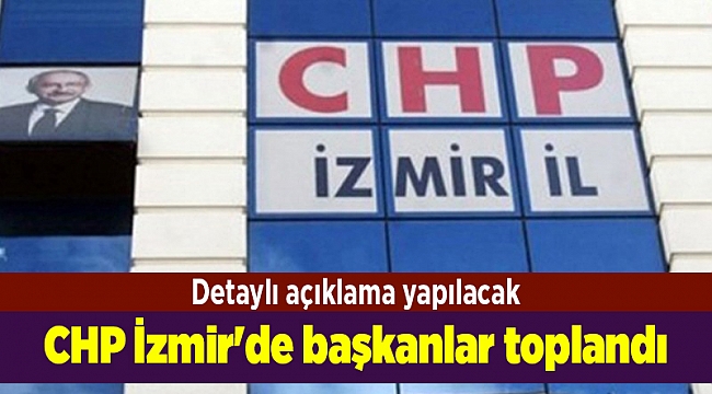 CHP İzmir'de başkanlar toplandı