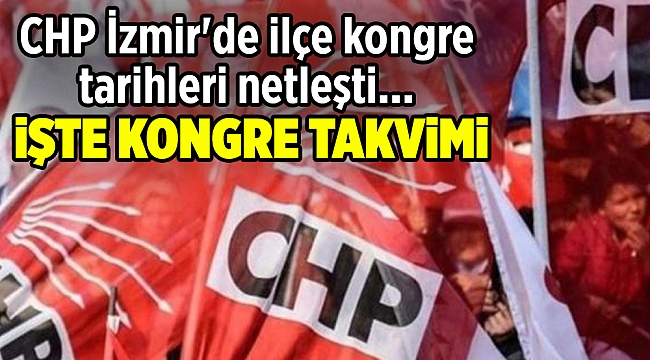 CHP İzmir'de ilçe kongre tarihleri netleşti...