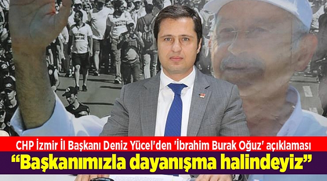 CHP İzmir İl Başkanı Deniz Yücel'den 'İbrahim Burak Oğuz' açıklaması
