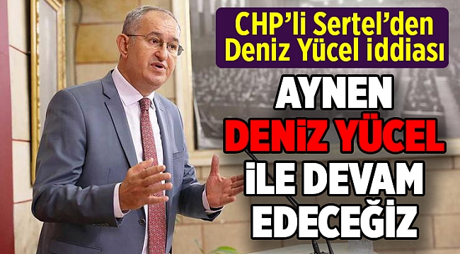 CHP'li Atila Sertel'den Deniz Yücel iddiası