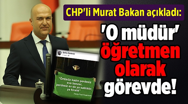 CHP'li Bakan açıkladı: 'O müdür' öğretmen olarak görevde!