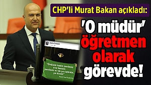 CHP'li Bakan açıkladı: 'O müdür' öğretmen olarak görevde!