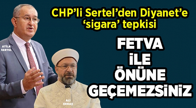 CHP'li Sertel'den Diyanet'e 'sigara' tepkisi