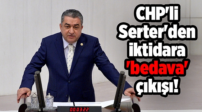 CHP&#039;li Serter&#039;den iktidara &#039;bedava&#039; çıkışı!
