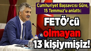 Cumhuriyet Başsavcısı Güre 15 Temmuz'u anlattı: FETÖ'cü olmayan 13 kişiymişiz!
