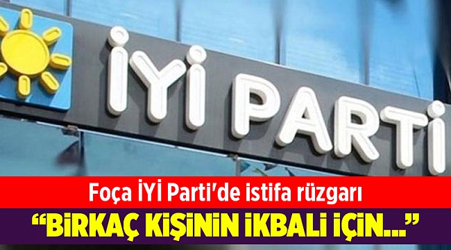 Foça İYİ Parti'de istifa rüzgarı