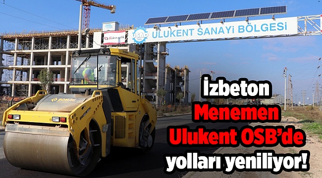 İzbeton Menemen Ulukent OSB’de yolları yeniliyor!
