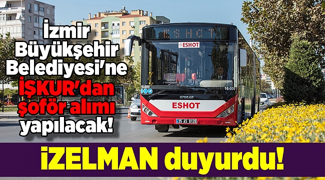 İZELMAN duyurdu! İzmir Büyükşehir Belediyesi'ne İŞKUR'dan şoför alımı yapılacak!