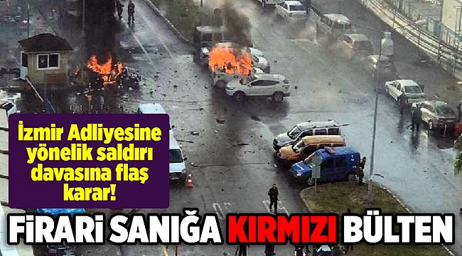 İzmir Adliyesine yönelik saldırı davasına flaş karar!