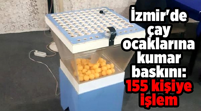 İzmir'de çay ocaklarına kumar baskını: 155 kişiye işlem