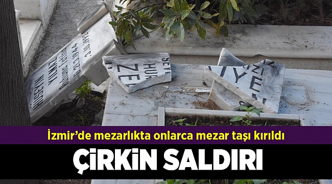 İzmir'de mezarlığa çirkin saldırı