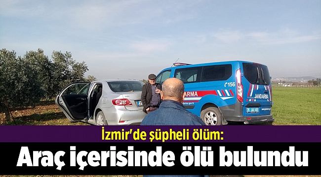 İzmir'de şüpheli ölüm: Araç içerisinde ölü bulundu