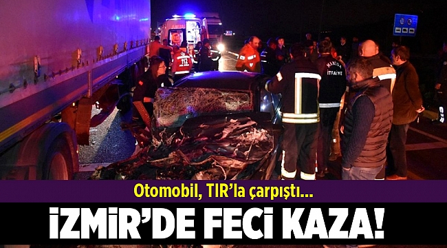İzmir'de TIR'la çarpışan otomobilin sürücüsü yaşamını yitirdi