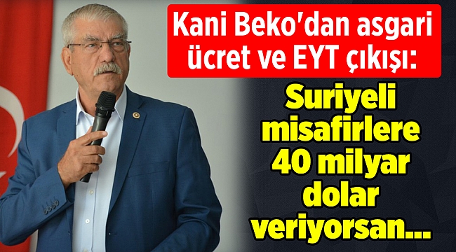 Kani Beko'dan asgari ücret ve EYT çıkışı: Suriyeli misafirlere 40 milyar dolar veriyorsan