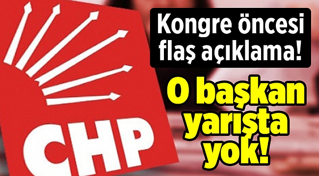 Kongre öncesi flaş açıklama! O başkan yarışta yok!