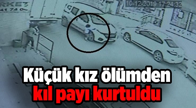 Küçük kız ölümden kıl payı kurtuldu, yürekler ağza geldi