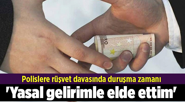 O polisler hakim önünde: &#039;Yasal gelirimle elde ettim&#039;