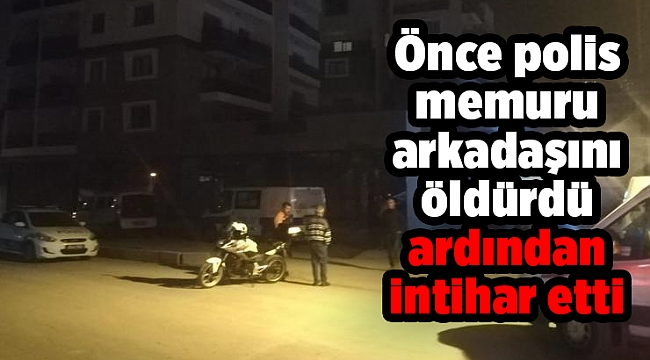 Önce polis memuru arkadaşını öldürdü ardından intihar etti