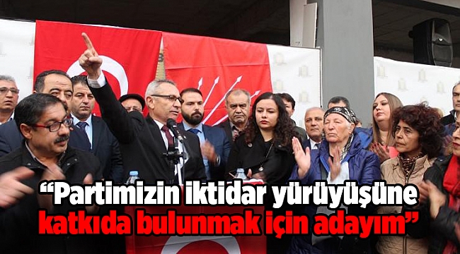 “Partimizin iktidar yürüyüşüne katkıda bulunmak için adayım”