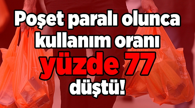 Poşet paralı olunca kullanım oranı yüzde 77 düştü!