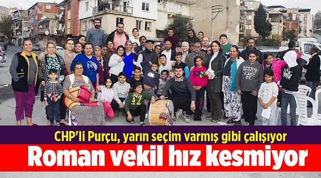 Roman vekil hız kesmiyor: CHP'li Purçu, yarın seçim varmış gibi çalışıyor