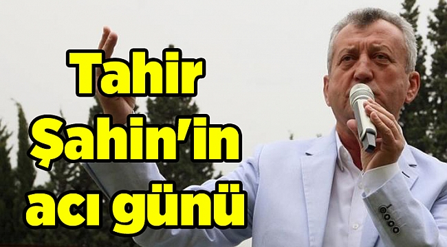 Tahir Şahin'in acı günü