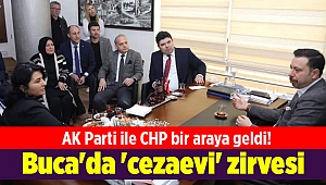 AK Parti ile CHP bir araya geldi! Buca'da 'cezaevi' zirvesi