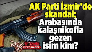 AK Parti İzmir’de skandal; arabasında kalaşnikofla gezen isim kim?