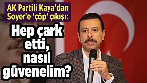 AK Partili Kaya'dan Soyer'e 'çöp' çıkışı: Hep çark etti, nasıl güvenelim?