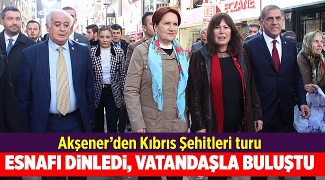 Akşener'den Kıbrıs Şehitleri turu! Esnafı dinledi, vatandaşla buluştu