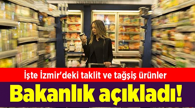 Bakanlık açıkladı! İşte İzmir'deki taklit ve tağşiş ürünler