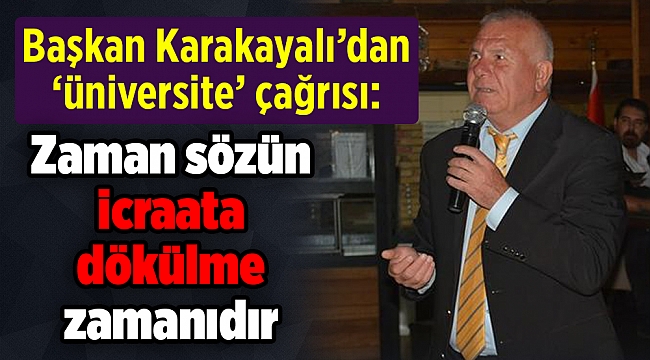 Başkan Karakayalı’dan ‘üniversite’ çağrısı: ‘Zaman sözün icraata dökülme zamanıdır’
