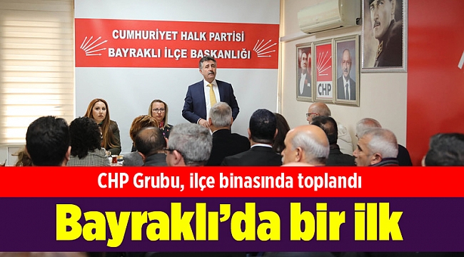 Bayraklı’da bir ilk: CHP Grubu, ilçe binasında toplandı
