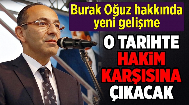 Burak Oğuz o tarihte hakim karşısına çıkıyor
